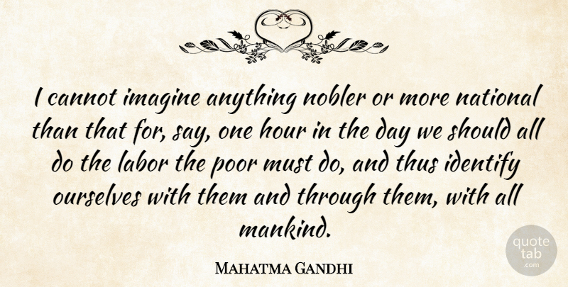 Mahatma Gandhi Quote About Hours In The Day, Imagine, Poor: I Cannot Imagine Anything Nobler...
