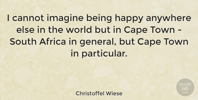 Christoffel Wiese Quote About Anywhere, Cannot, Cape, South, Town: I Cannot Imagine Being Happy...