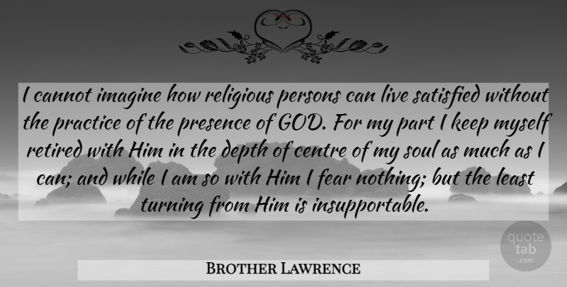 Brother Lawrence Quote About Religious, Practice, Soul: I Cannot Imagine How Religious...