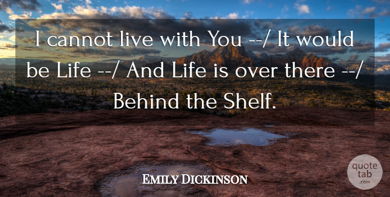 Emily Dickinson Quote About Behind, Cannot, Life: I Cannot Live With You...