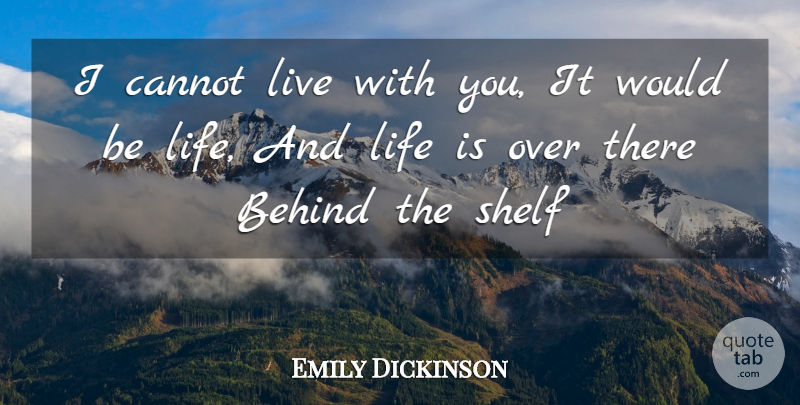 Emily Dickinson Quote About Life, Would Be, Shelves: I Cannot Live With You...