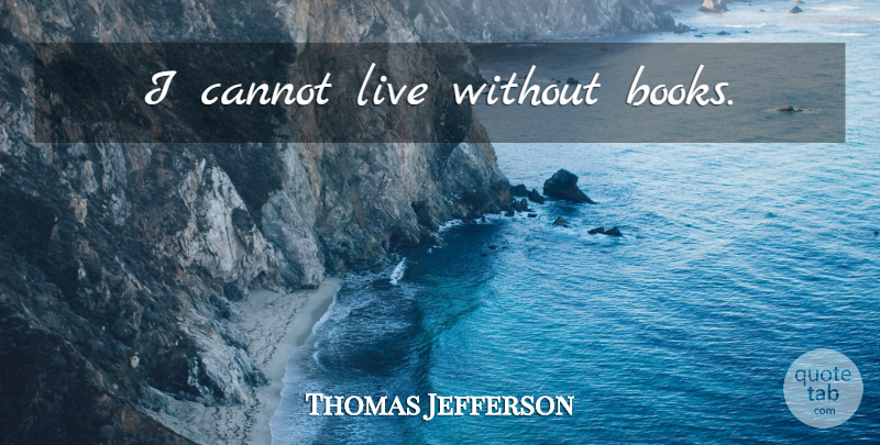 Thomas Jefferson Quote About Book, Reading, Beer: I Cannot Live Without Books...
