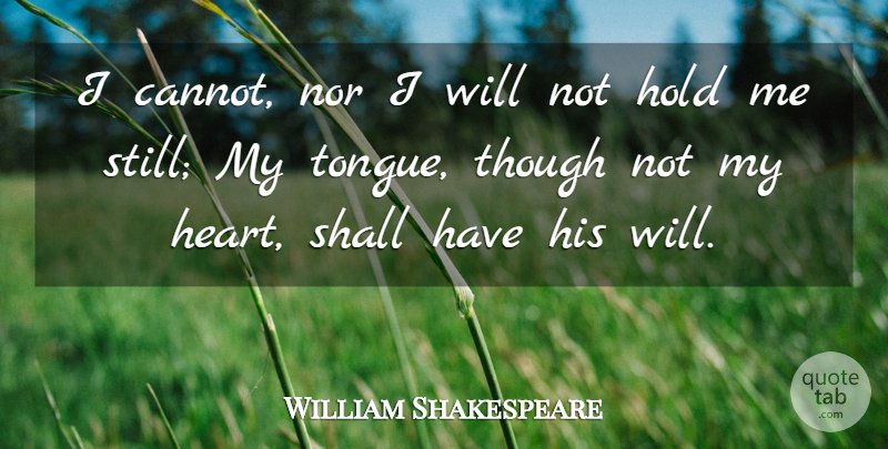William Shakespeare Quote About Heart, Tongue, Hold Me: I Cannot Nor I Will...