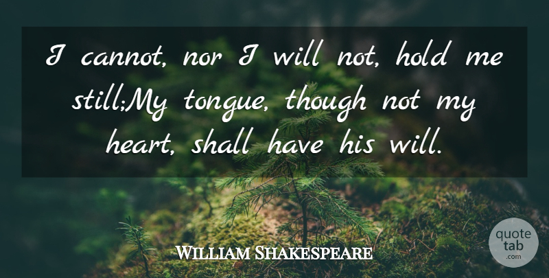 William Shakespeare Quote About Hold, Nor, Shall, Though: I Cannot Nor I Will...