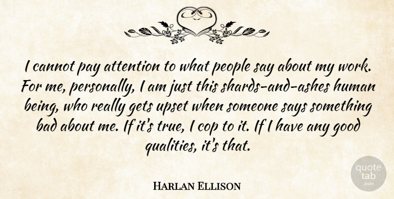Harlan Ellison Quote About People, Upset, Quality: I Cannot Pay Attention To...