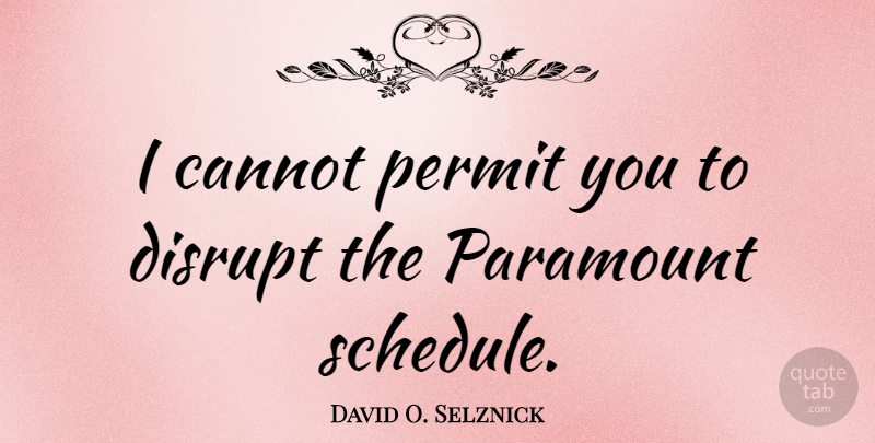 David O. Selznick Quote About Schedules, Permit, Paramount: I Cannot Permit You To...