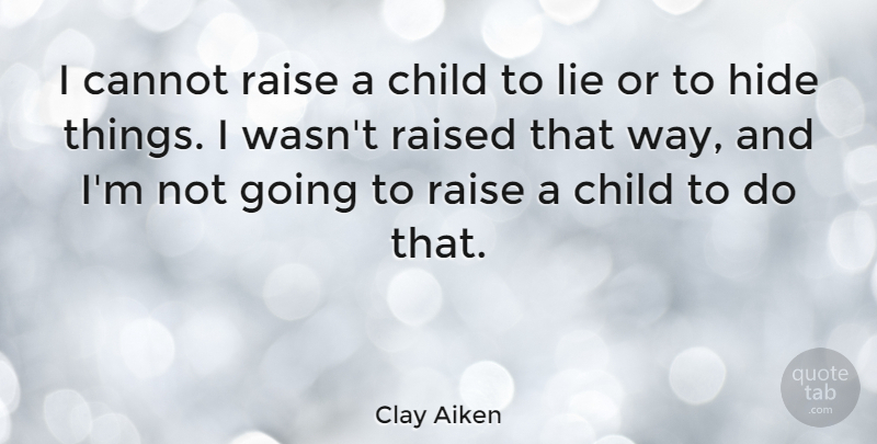 Clay Aiken Quote About Children, Lying, Way: I Cannot Raise A Child...