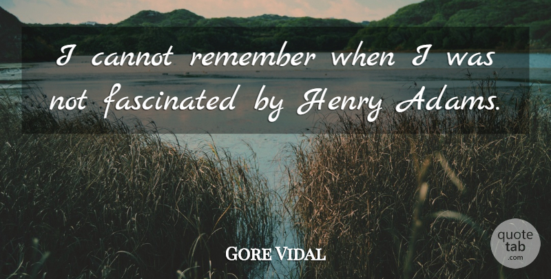 Gore Vidal Quote About Fascinated: I Cannot Remember When I...