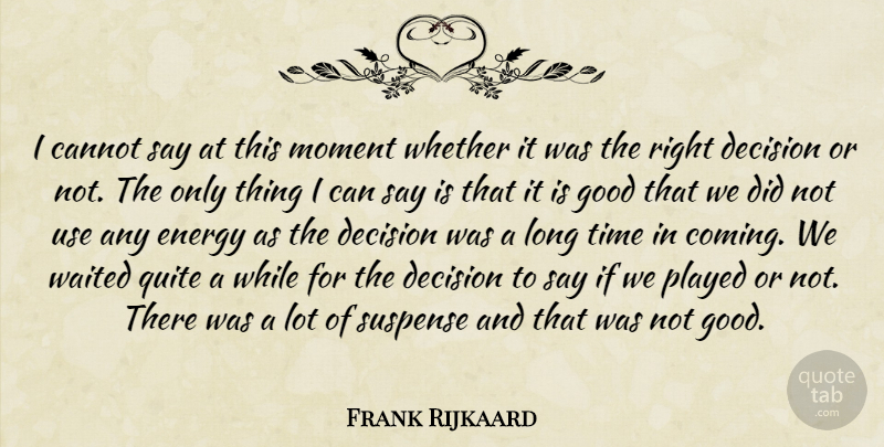 Frank Rijkaard Quote About Cannot, Decision, Energy, Good, Moment: I Cannot Say At This...