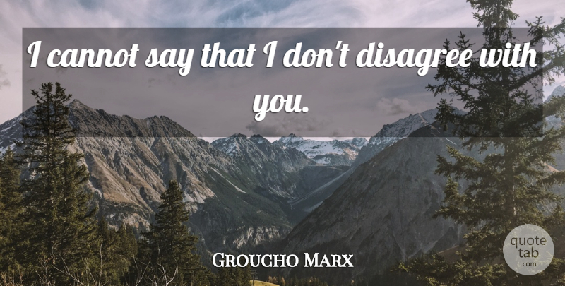 Groucho Marx Quote About Fun, Disagree: I Cannot Say That I...