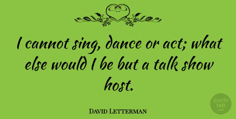 David Letterman Quote About Funny, Dance, Witty: I Cannot Sing Dance Or...