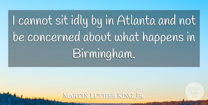 Martin Luther King, Jr. Quote About Inspirational, Atlanta, Birmingham: I Cannot Sit Idly By...