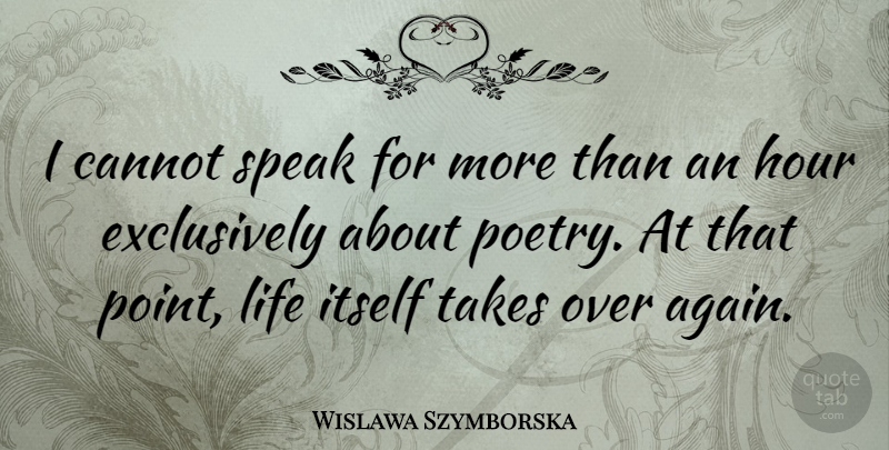 Wislawa Szymborska Quote About Speak, Hours: I Cannot Speak For More...