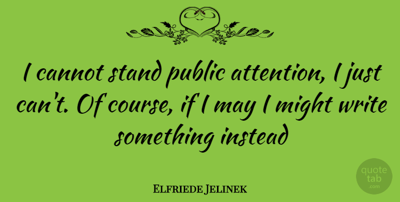 Elfriede Jelinek Quote About Writing, Attention, May: I Cannot Stand Public Attention...