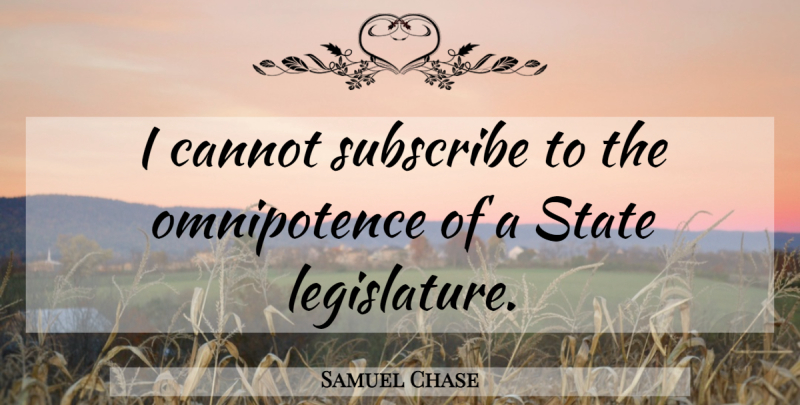 Samuel Chase Quote About Omnipotence, Legislature, States: I Cannot Subscribe To The...