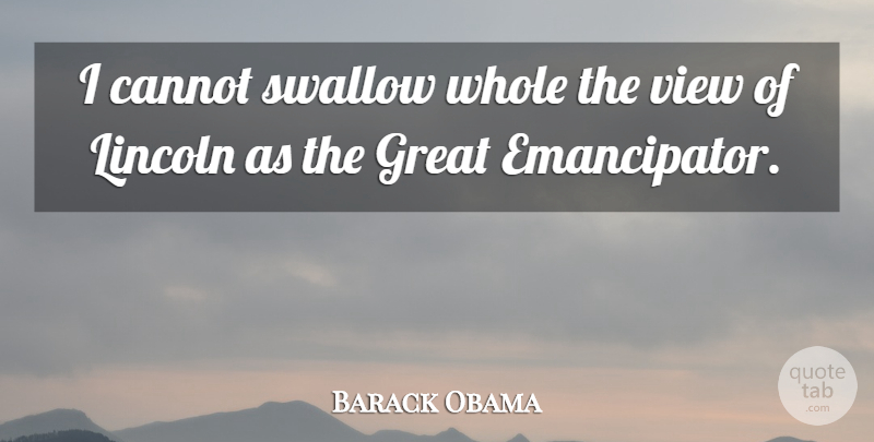 Barack Obama Quote About Cannot, Great, Lincoln: I Cannot Swallow Whole The...