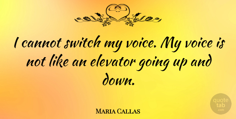 Maria Callas Quote About Voice, Elevators, Up And Down: I Cannot Switch My Voice...
