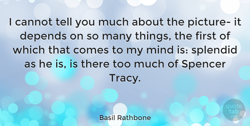 Basil Rathbone Quote About Depends, Mind, Spencer: I Cannot Tell You Much...