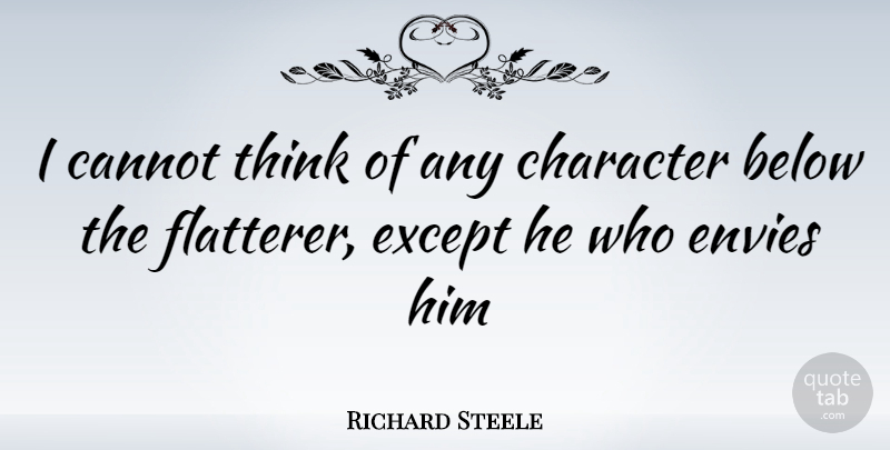 Richard Steele Quote About Character, Thinking, Envy: I Cannot Think Of Any...