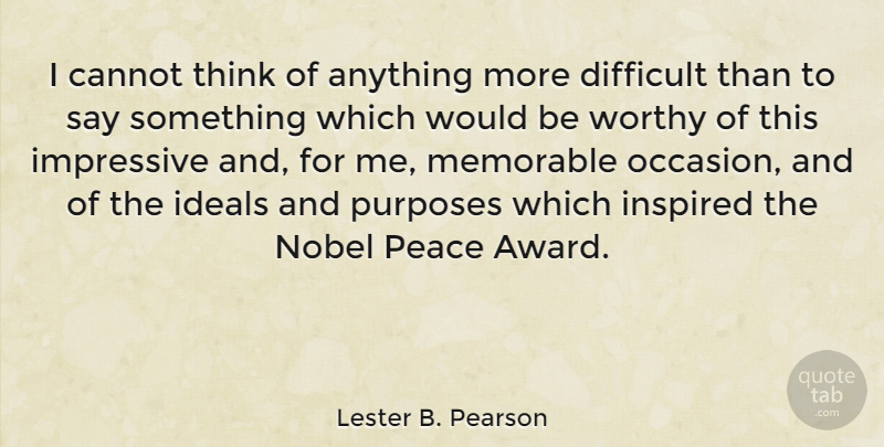 Lester B. Pearson Quote About Cannot, Ideals, Impressive, Inspired, Memorable: I Cannot Think Of Anything...