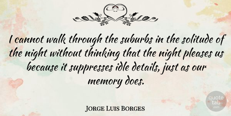 Jorge Luis Borges Quote About Memories, Night, Thinking: I Cannot Walk Through The...