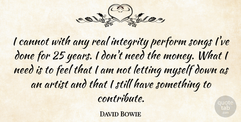 David Bowie Quote About Cannot, Letting, Money, Perform, Songs: I Cannot With Any Real...