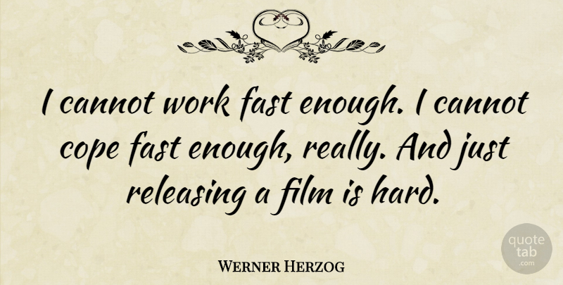 Werner Herzog Quote About Film, Enough, Hard: I Cannot Work Fast Enough...