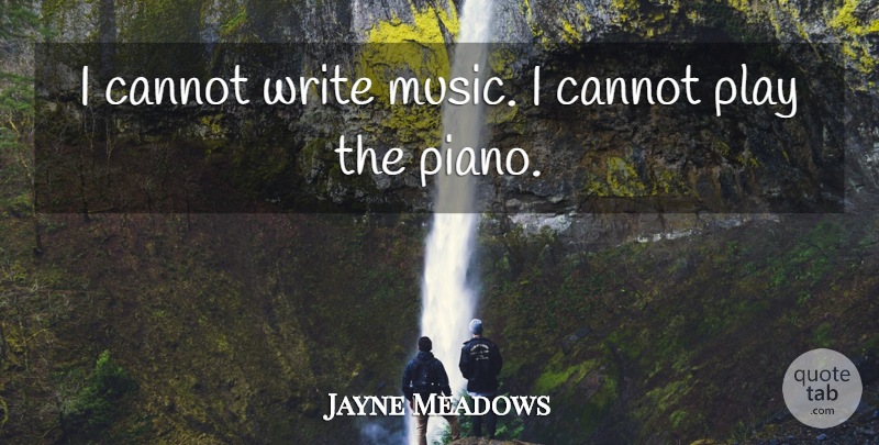 Jayne Meadows Quote About Writing, Piano, Play: I Cannot Write Music I...
