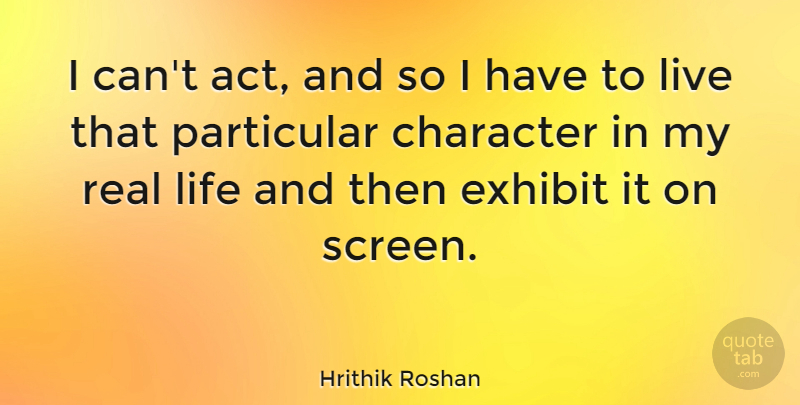 Hrithik Roshan Quote About Exhibit, Life, Particular: I Cant Act And So...