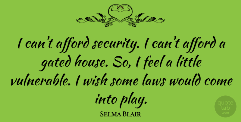 Selma Blair Quote About Law, Play, House: I Cant Afford Security I...