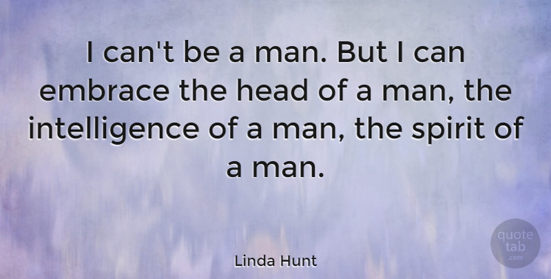 Linda Hunt Quote About Men, Spirit, Embrace: I Cant Be A Man...