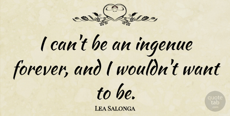 Lea Salonga Quote About Forever, Want, I Can: I Cant Be An Ingenue...