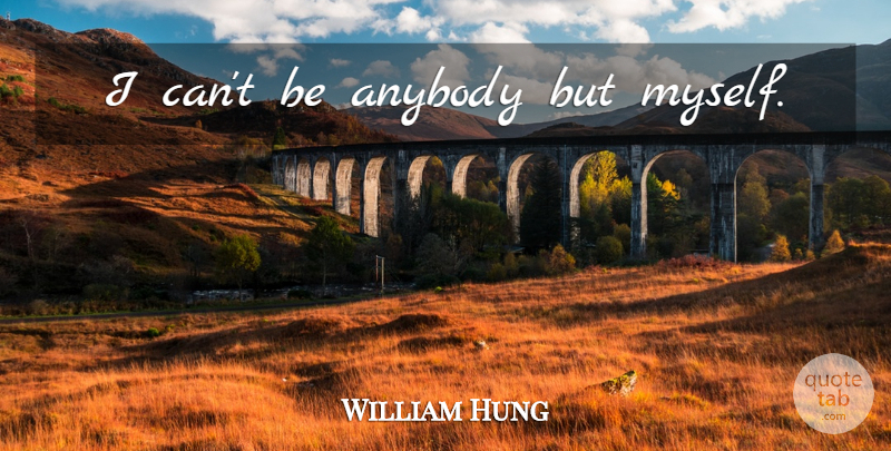 William Hung Quote About I Can: I Cant Be Anybody But...