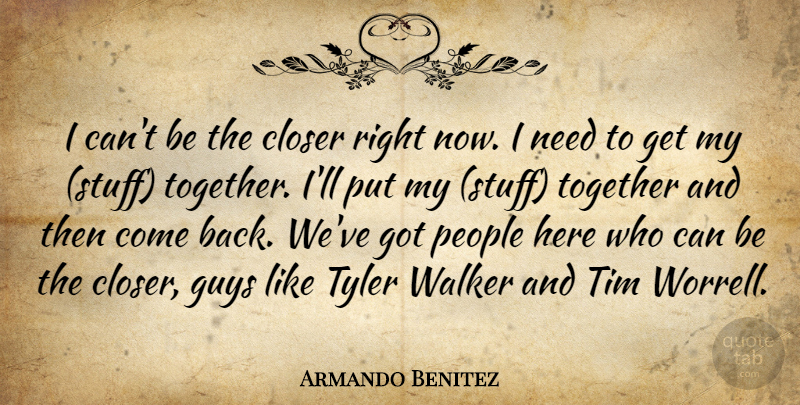 Armando Benitez Quote About Closer, Guys, People, Tim, Together: I Cant Be The Closer...