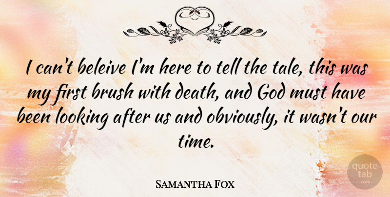 Samantha Fox Quote About Brush, Death, God, Looking, Time: I Cant Beleive Im Here...