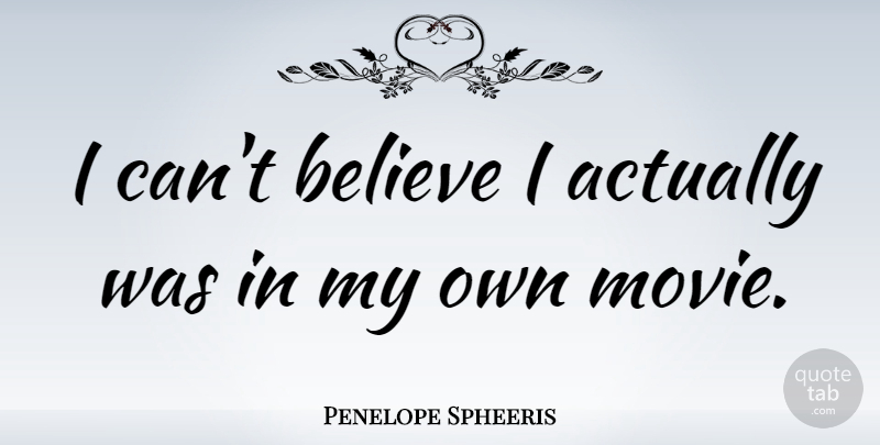 Penelope Spheeris Quote About Believe, I Can, My Own: I Cant Believe I Actually...