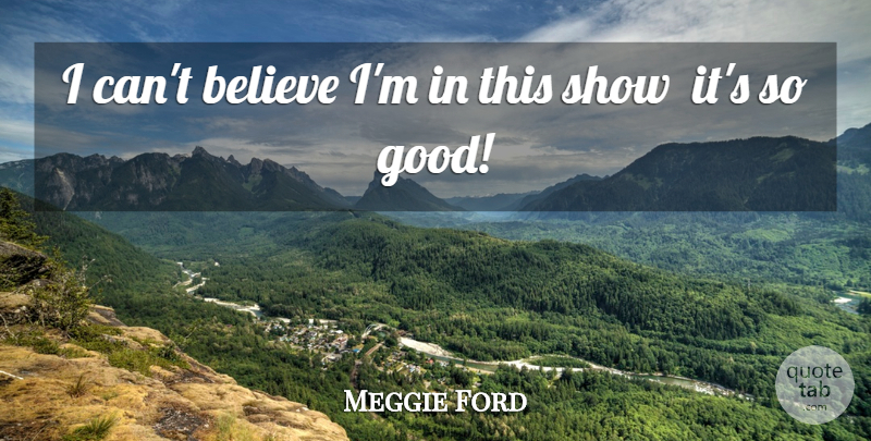 Meggie Ford Quote About Believe: I Cant Believe Im In...