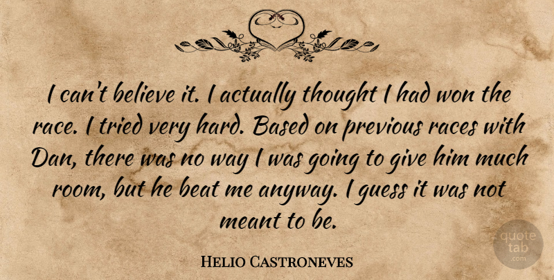Helio Castroneves Quote About Based, Beat, Believe, Guess, Meant: I Cant Believe It I...