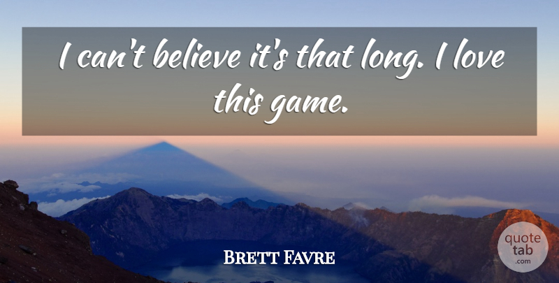 Brett Favre Quote About Believe, Love: I Cant Believe Its That...