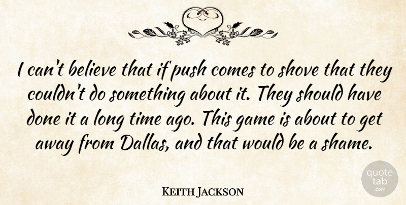 Keith Jackson Quote About Believe, Game, Push, Shove, Time: I Cant Believe That If...