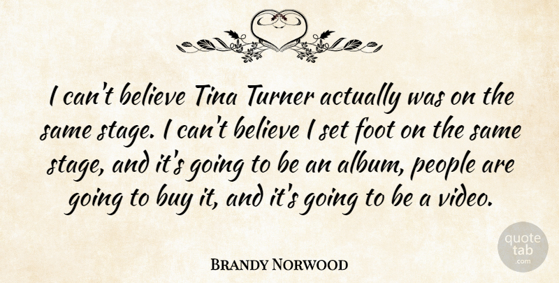 Brandy Norwood Quote About Believe, Buy, People, Tina, Turner: I Cant Believe Tina Turner...