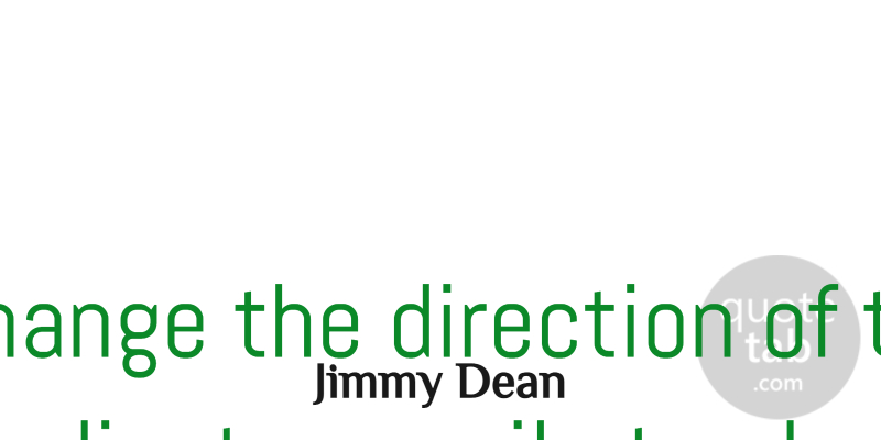 Jimmy Dean Quote About Inspirational, Change, Positive: I Cant Change The Direction...
