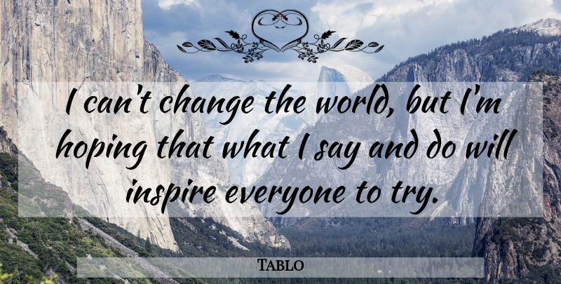 Tablo Quote About Inspire, Trying, World: I Cant Change The World...