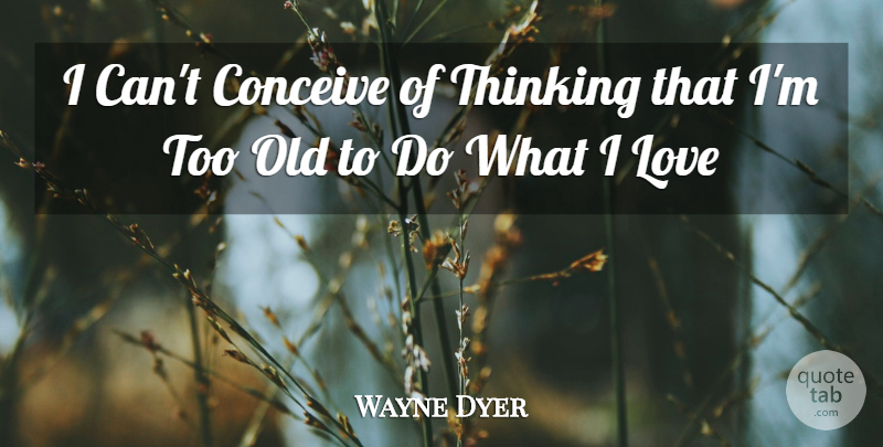Wayne Dyer Quote About Thinking, I Can: I Cant Conceive Of Thinking...