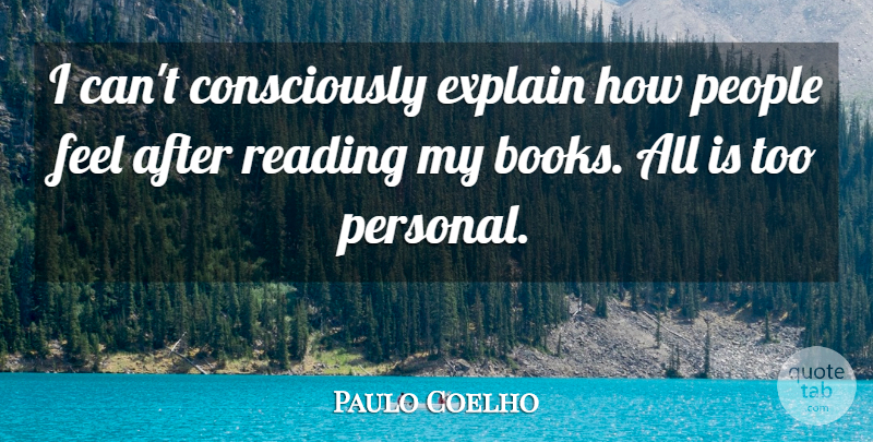 Paulo Coelho Quote About Explain, People: I Cant Consciously Explain How...