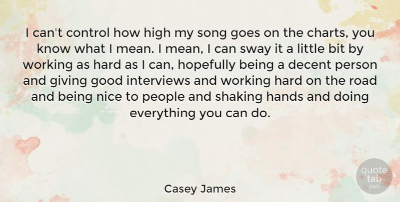 Casey James Quote About Bit, Decent, Goes, Good, Hands: I Cant Control How High...