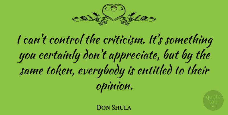 Don Shula Quote About Certainly, Entitled, Everybody: I Cant Control The Criticism...