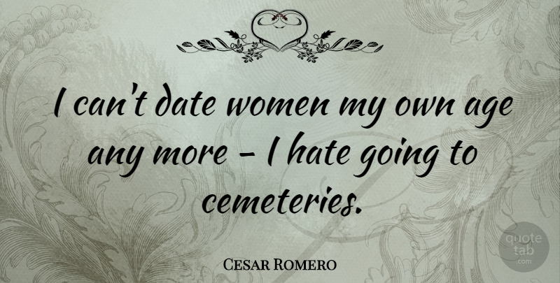 Cesar Romero Quote About Hate, Dating, Age: I Cant Date Women My...