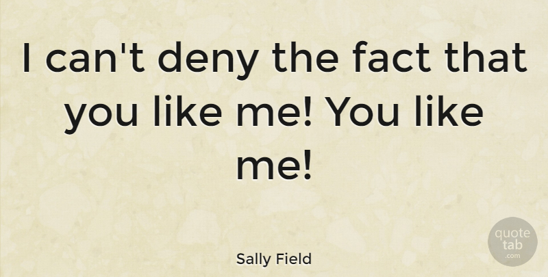 Sally Field Quote About Facts, Deny, Acceptance Speech: I Cant Deny The Fact...