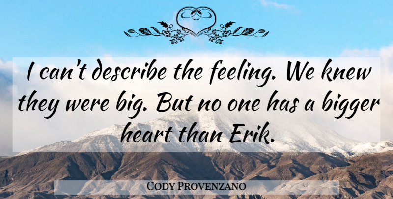 Cody Provenzano Quote About Bigger, Describe, Heart, Knew: I Cant Describe The Feeling...